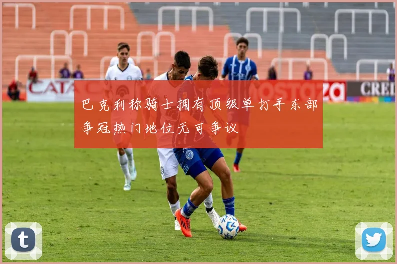 巴克利称骑士拥有顶级单打手东部争冠热门地位无可争议